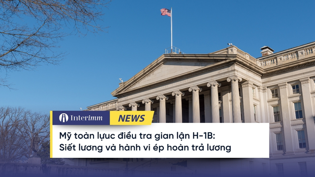 Mỹ toàn lực điều tra gian lận H-1B: Siết lương và hành vi ép hoàn trả lương My-dieu-tra-gian-lan-thi-thuc-h1b